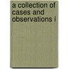 A Collection Of Cases And Observations I door Onbekend