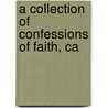 A Collection Of Confessions Of Faith, Ca by Unknown
