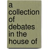A Collection Of Debates In The House Of by Unknown