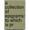 A Collection Of Epigrams: To Which Is Pr door Onbekend