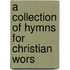 A Collection Of Hymns For Christian Wors