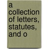 A Collection Of Letters, Statutes, And O door Onbekend