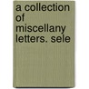 A Collection Of Miscellany Letters. Sele door See Notes Multiple Contributors