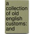 A Collection Of Old English Customs: And