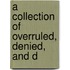 A Collection Of Overruled, Denied, And D