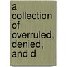 A Collection Of Overruled, Denied, And D by Simon Greenleaf