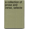 A Collection Of Prose And Verse, Selecte by See Notes Multiple Contributors