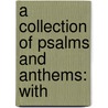 A Collection Of Psalms And Anthems: With door Oliver Johnson