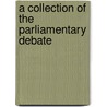 A Collection Of The Parliamentary Debate door See Notes Multiple Contributors