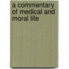 A Commentary Of Medical And Moral Life door Onbekend