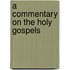 A Commentary On The Holy Gospels