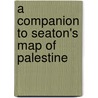 A Companion To Seaton's Map Of Palestine door Onbekend