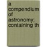 A Compendium Of Astronomy; Containing Th