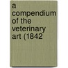 A Compendium Of The Veterinary Art (1842 door James White