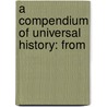 A Compendium Of Universal History: From door Onbekend