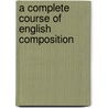 A Complete Course Of English Composition door Onbekend