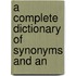 A Complete Dictionary Of Synonyms And An