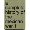 A Complete History Of The Mexican War, I door N.C. 1809-1898 Brooks