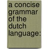 A Concise Grammar Of The Dutch Language: door Onbekend