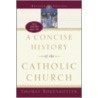 A Concise History of the Catholic Church by Thomas S. Bokenkotter