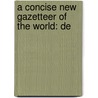 A Concise New Gazetteer Of The World: De by Unknown