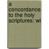 A Concordance To The Holy Scriptures: Wi door Onbekend