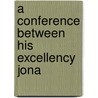 A Conference Between His Excellency Jona by Jonathan Belcher