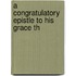 A Congratulatory Epistle To His Grace Th