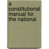 A Constitutional Manual For The National by Unknown