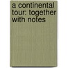 A Continental Tour: Together With Notes door Onbekend