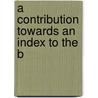 A Contribution Towards An Index To The B by Fitz-Edward Hall