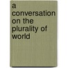 A Conversation On The Plurality Of World by Unknown