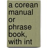 A Corean Manual Or Phrase Book, With Int by James Scott