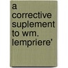 A Corrective Suplement To Wm. Lempriere' door Onbekend