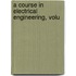 A Course In Electrical Engineering, Volu