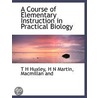 A Course Of Elementary Instruction In Pr by T.H. Huxley