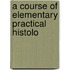 A Course Of Elementary Practical Histolo