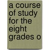 A Course Of Study For The Eight Grades O by Charles Alexander McMurry