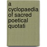 A Cyclopaedia Of Sacred Poetical Quotati door H. G Adams