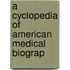 A Cyclopedia Of American Medical Biograp