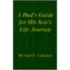 A Dad's Guide For His Son's Life Journey door Michael E. Callahan