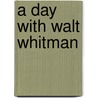 A Day With Walt Whitman door Maurice Clare