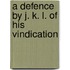 A Defence By J. K. L. Of His Vindication