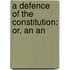 A Defence Of The Constitution: Or, An An
