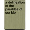 A Delineation Of The Parables Of Our Ble by Unknown