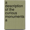 A Description Of The Curious Monuments A door Onbekend