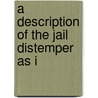 A Description Of The Jail Distemper As I door Onbekend