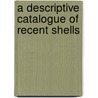 A Descriptive Catalogue Of Recent Shells door Lewis Weston Dillwyn