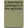 A Descriptive Catalogue Of The Agricultu door Onbekend