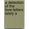 A Detection Of The Love-Letters Lately A by Hugh Campbell